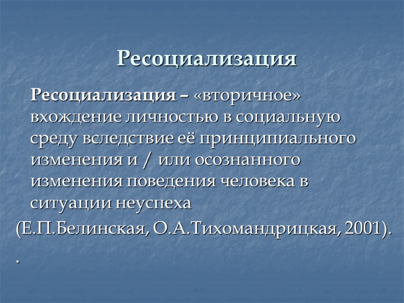 Ресоциализация  Ресоциализация – «вторичное» вхождение личностью в социальную среду вследствие её принципиального изменения